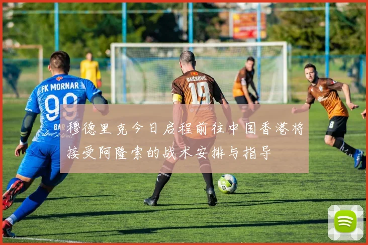 穆德里克今日启程前往中国香港将接受阿隆索的战术安排与指导